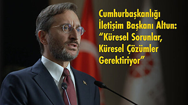 Cumhurbaşkanlığı İletişim Başkanı Altun: Küresel sorunlar, küresel çözümler gerektiriyor